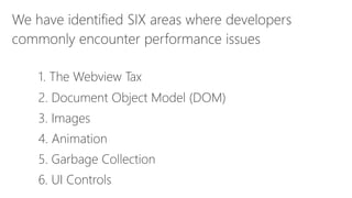 1. The Webview Tax
2. Document Object Model (DOM)
3. Images
4. Animation
5. Garbage Collection
6. UI Controls
 