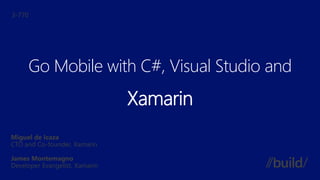 Go Mobile with C#, Visual Studio and
Xamarin
 
