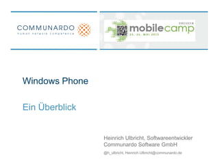 Windows Phone
Ein Überblick
Heinrich Ulbricht, Softwareentwickler
Communardo Software GmbH
@h_ulbricht, Heinrich.Ulbricht@communardo.de
 