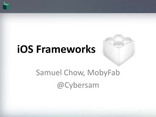 iOS Frameworks Samuel Chow, MobyFab @Cybersam 