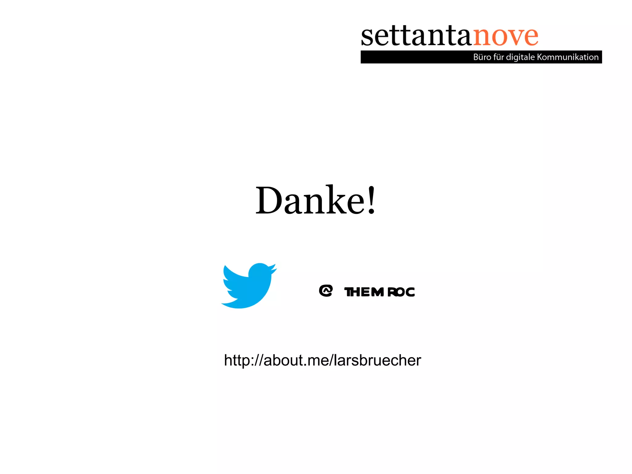 Danke!

             @ themroc

http://about.me/larsbruecher
 
