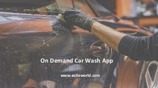 On Demand Car Wash App
www.esiteworld.com
 
