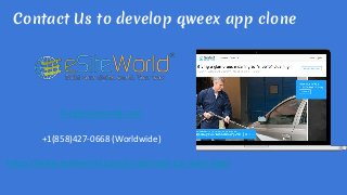 Contact Us to develop qweex app clone
https://www.esiteworld.com/on-demand-car-wash-app/
biz@esiteworld.com
+1(858)427-0668 (Worldwide)
 