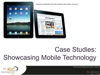 Case Studies:
Showcasing Mobile Technology
Image by sucellolelloes from flickr licensed under creative commons
 