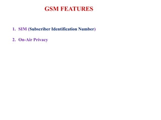 GSM FEATURES
1. SIM (Subscriber Identification Number)
2. On-Air Privacy
 