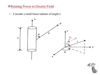 Relating Power to Electric Field:
• Consider a small linear radiator of length L
r
E

E

H
 