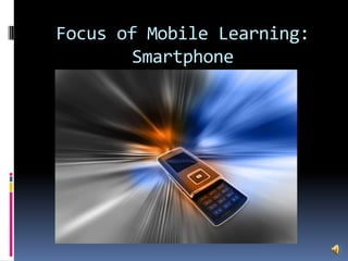 Focus of Mobile Learning:Smartphone
