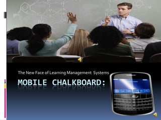 Mobile Chalkboard: The New Face of Learning Management  Systems 