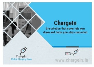 ChargeIn
the solution that never lets you
down and helps you stay connected
www.chargein.in
=
 