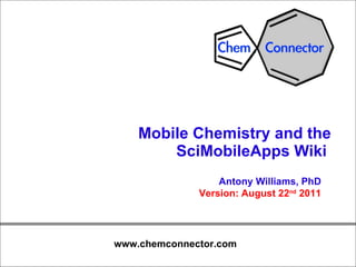 Mobile Chemistry and the SciMobileApps Wiki  Antony Williams, PhD Version: August 22 nd  2011 