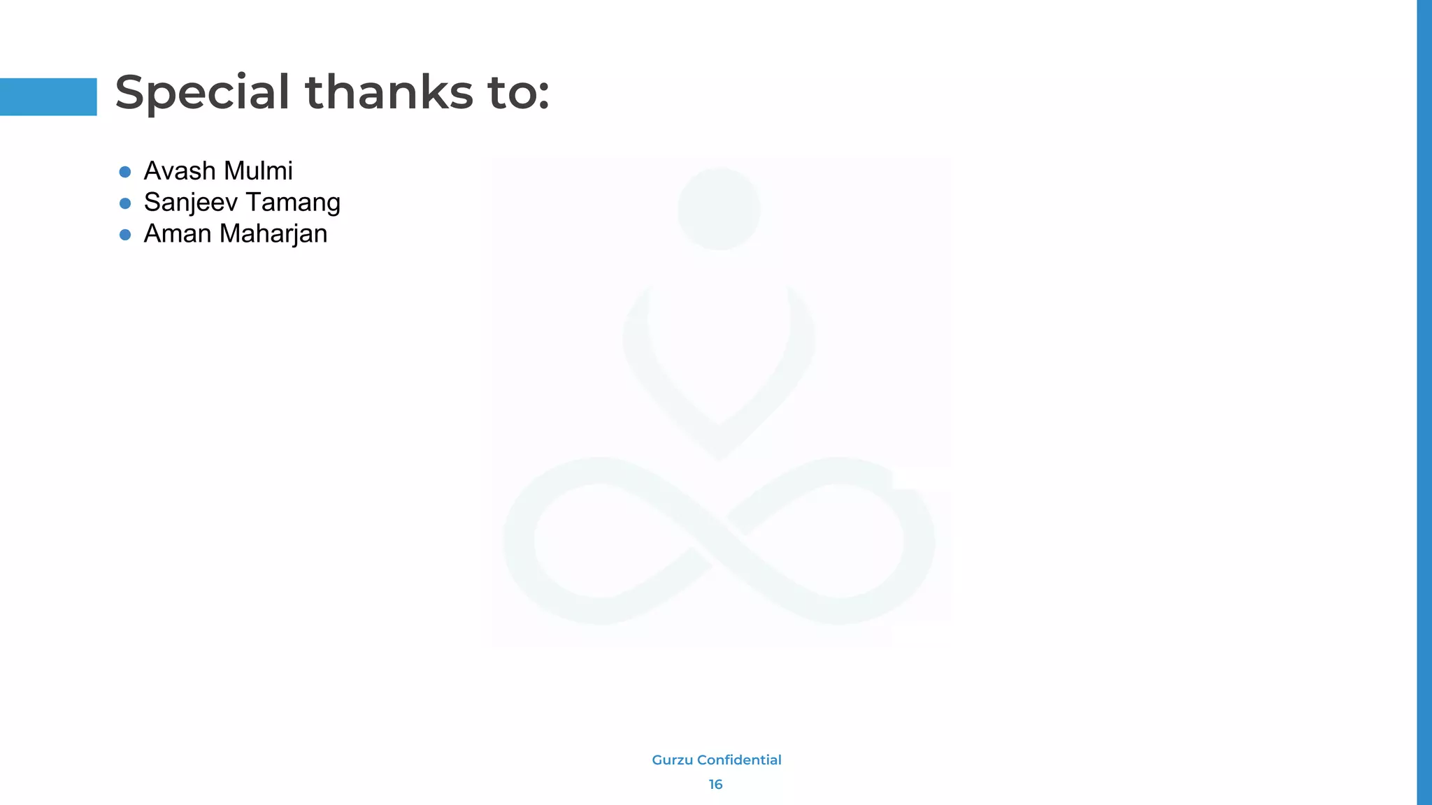 Gurzu Confidential
16
Special thanks to:
● Avash Mulmi
● Sanjeev Tamang
● Aman Maharjan
 