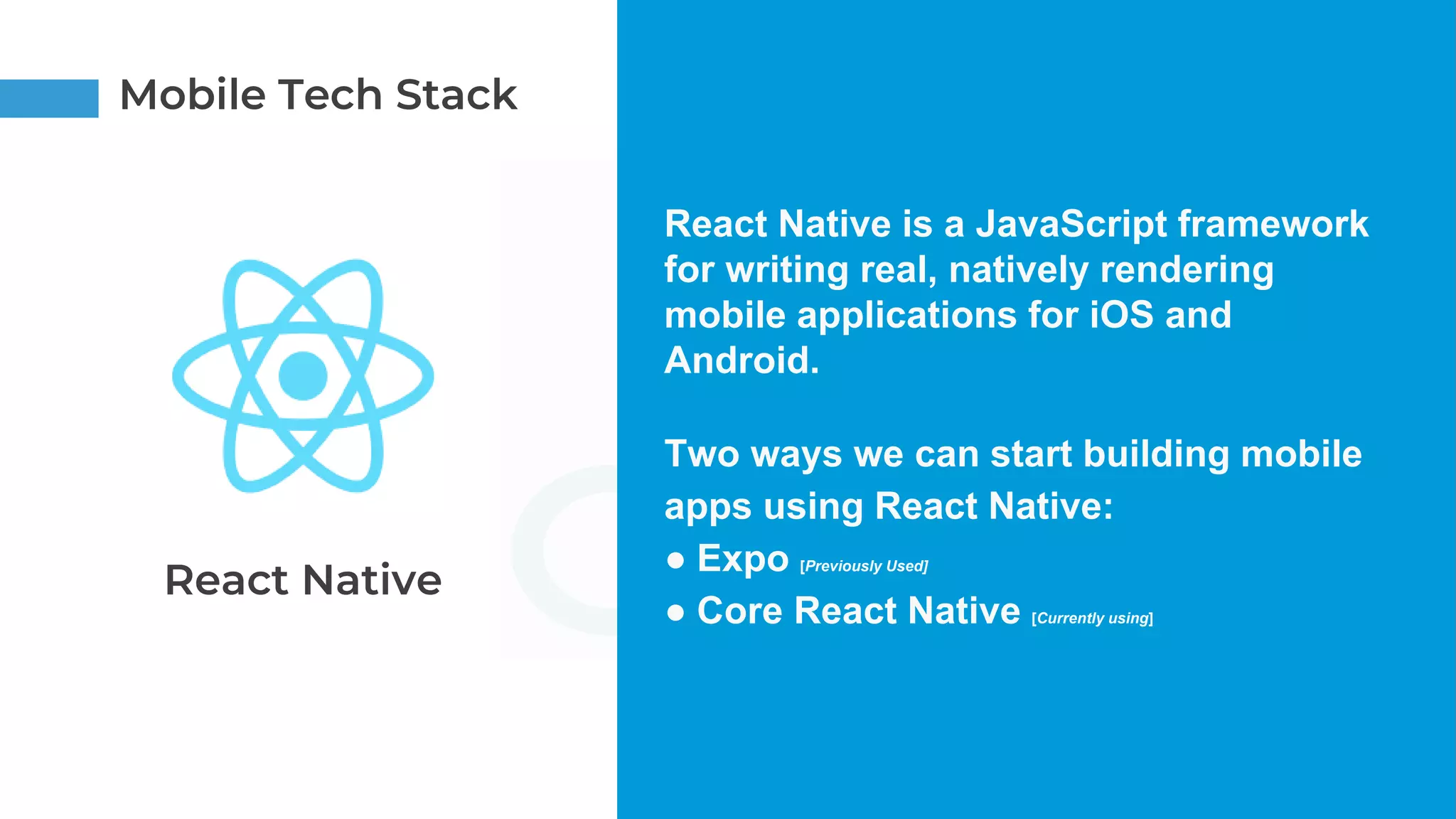 Gurzu Confidential
3
Mobile Tech Stack
React Native
React Native is a JavaScript framework
for writing real, natively rendering
mobile applications for iOS and
Android.
Two ways we can start building mobile
apps using React Native:
● Expo [Previously Used]
● Core React Native [Currently using]
 