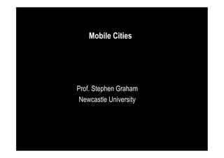 Mobile Cities

Prof. Stephen Graham
Newcastle University

 