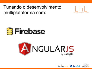 Tunando o desenvolvimento 
multiplataforma com: 
 