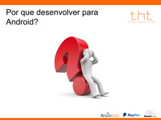 Por que desenvolver para 
Android? 
 