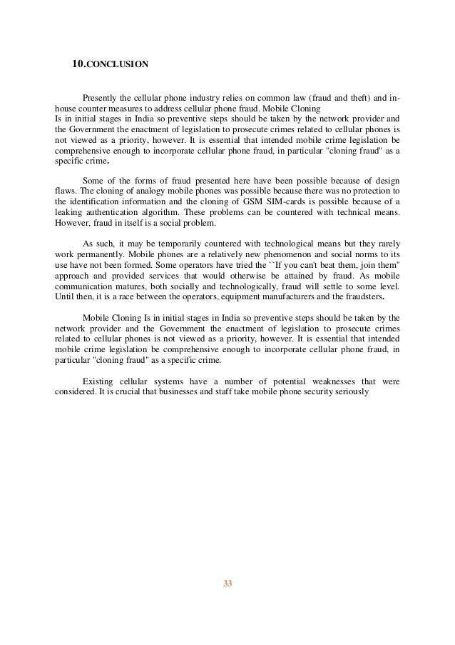 mobile cloning conclusion Conclusion • mobile cloning is in initial stages in india so preventive steps should be taken by the network provider and the government the. mobile cloning conclusion Conclusion • mobile cloning is in initial stages in india so preventive steps should be taken by the network provider and the government the.
