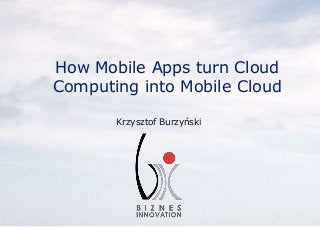 How Mobile Apps turn Cloud
Computing into Mobile Cloud
Krzysztof Burzyński
 