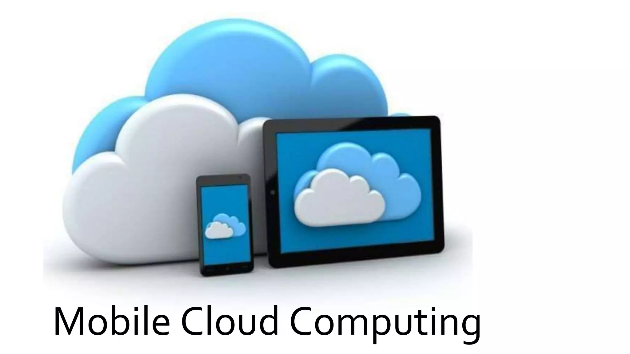 Mobile Cloud Computing
 