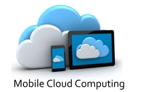 Mobile Cloud Computing
 