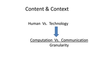 Content & Context

 Human Vs. Technology


  Computation Vs. Communication
            Granularity
 