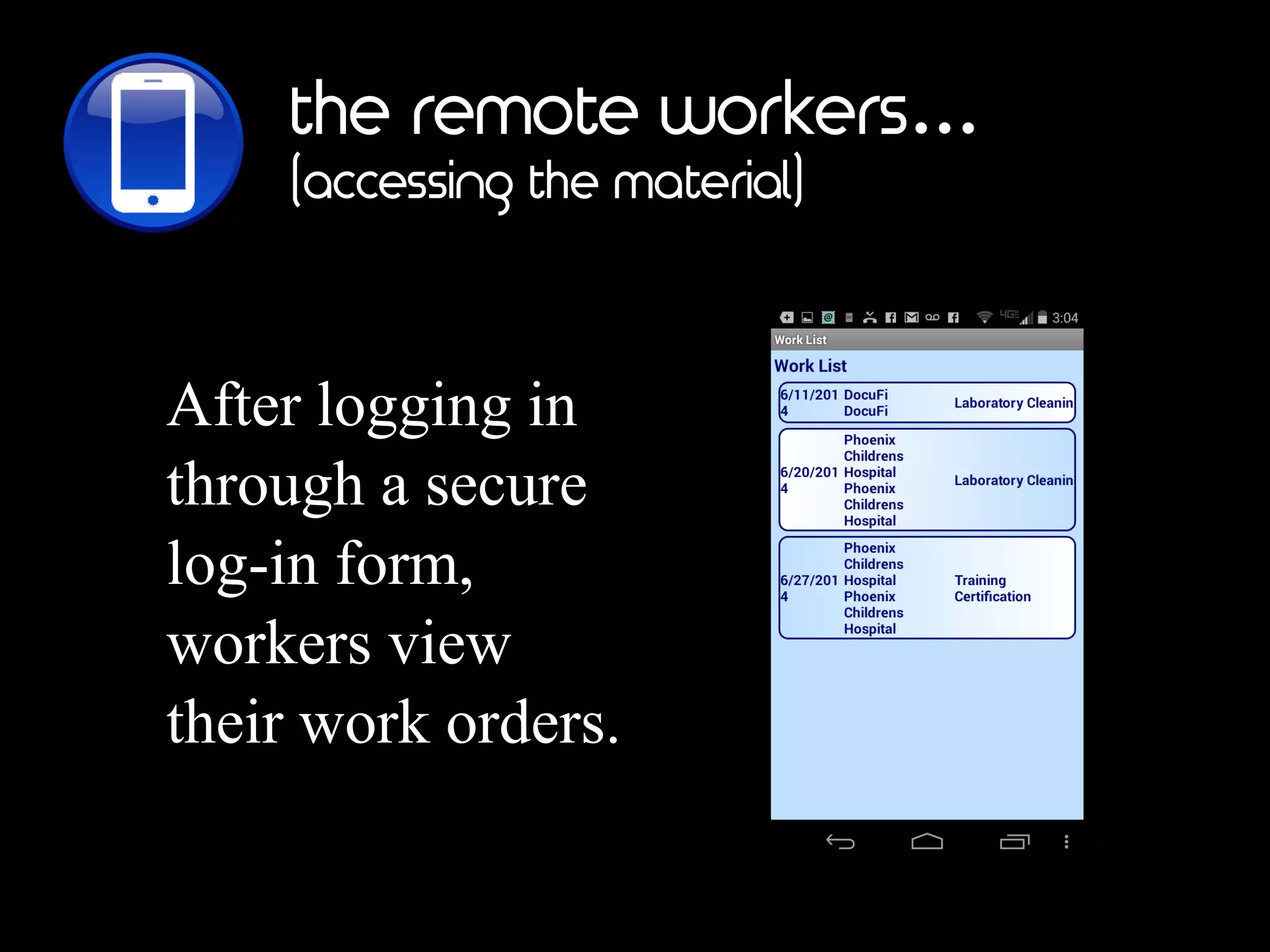 the remote workers…
(accessing the material)
After logging in
through a secure
log-in form,
workers view
their work orders.
 