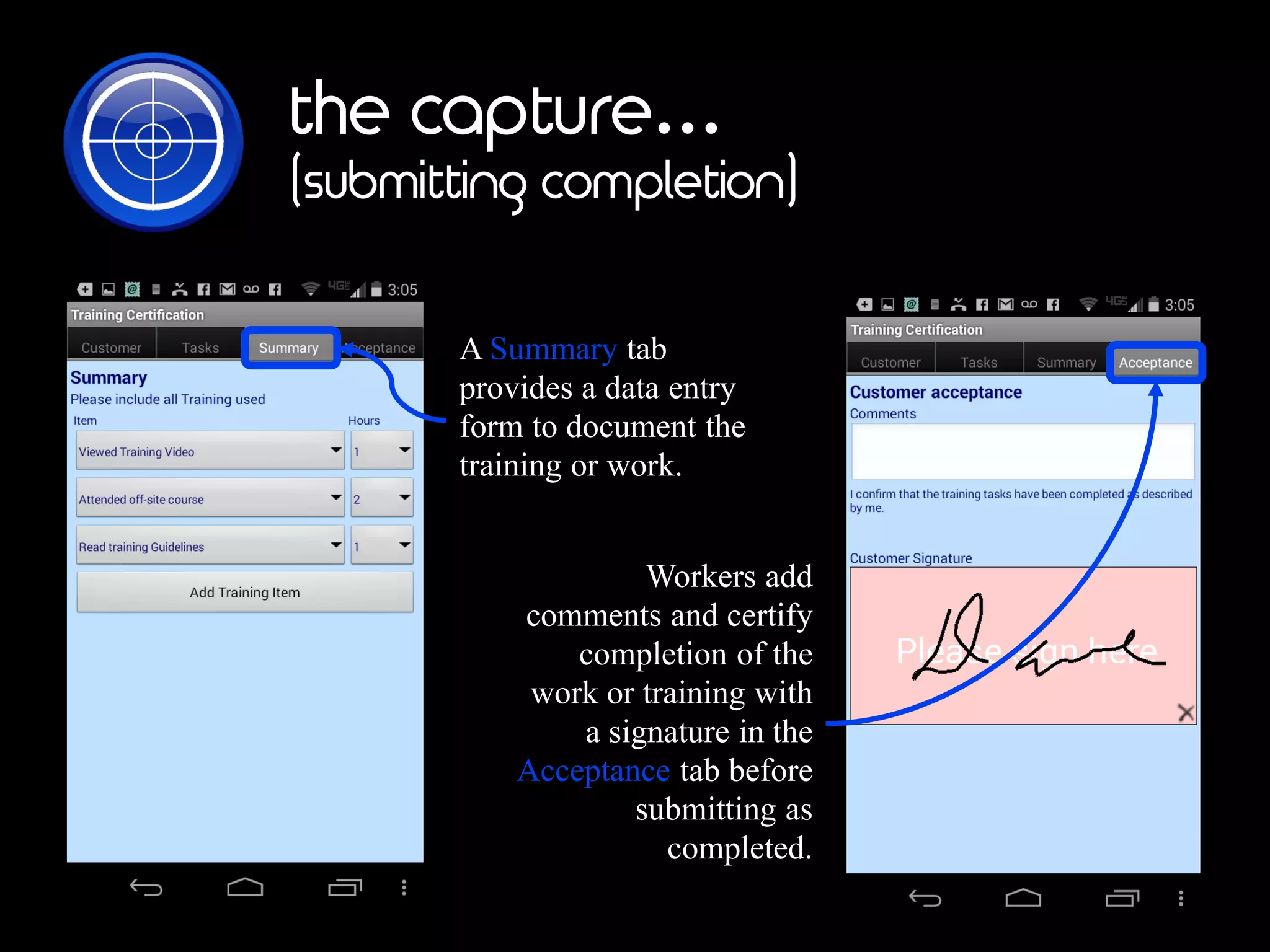 the capture…
(submitting completion)
ASummary tab
provides a data entry
form to document the
training or work.
Workers add
comments and certify
completion of the
work or training with
a signature in the
Acceptance tab before
submitting as
completed.
 