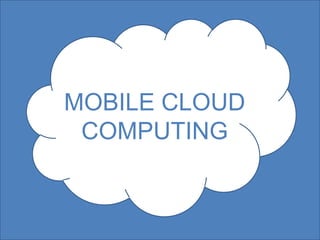 MOBILE CLOUD COMPUTING,[object Object]