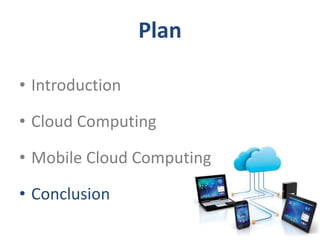 Plan
• Introduction
• Cloud Computing
• Mobile Cloud Computing
• Conclusion
 