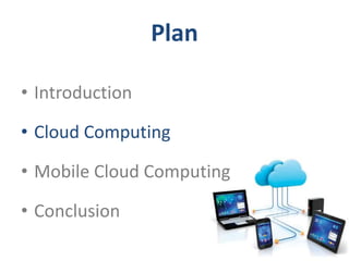 Plan
• Introduction
• Cloud Computing
• Mobile Cloud Computing
• Conclusion
 