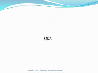 Q&A

Mobile Cloud Computing Copyrights Sumaira S.

 