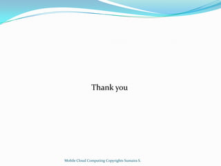 Thank you

Mobile Cloud Computing Copyrights Sumaira S.

 