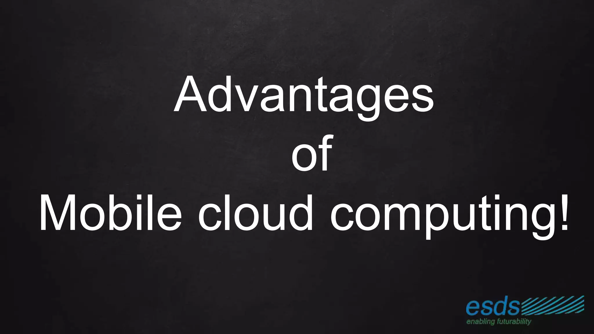 Advantages
of
Mobile cloud computing!
 
