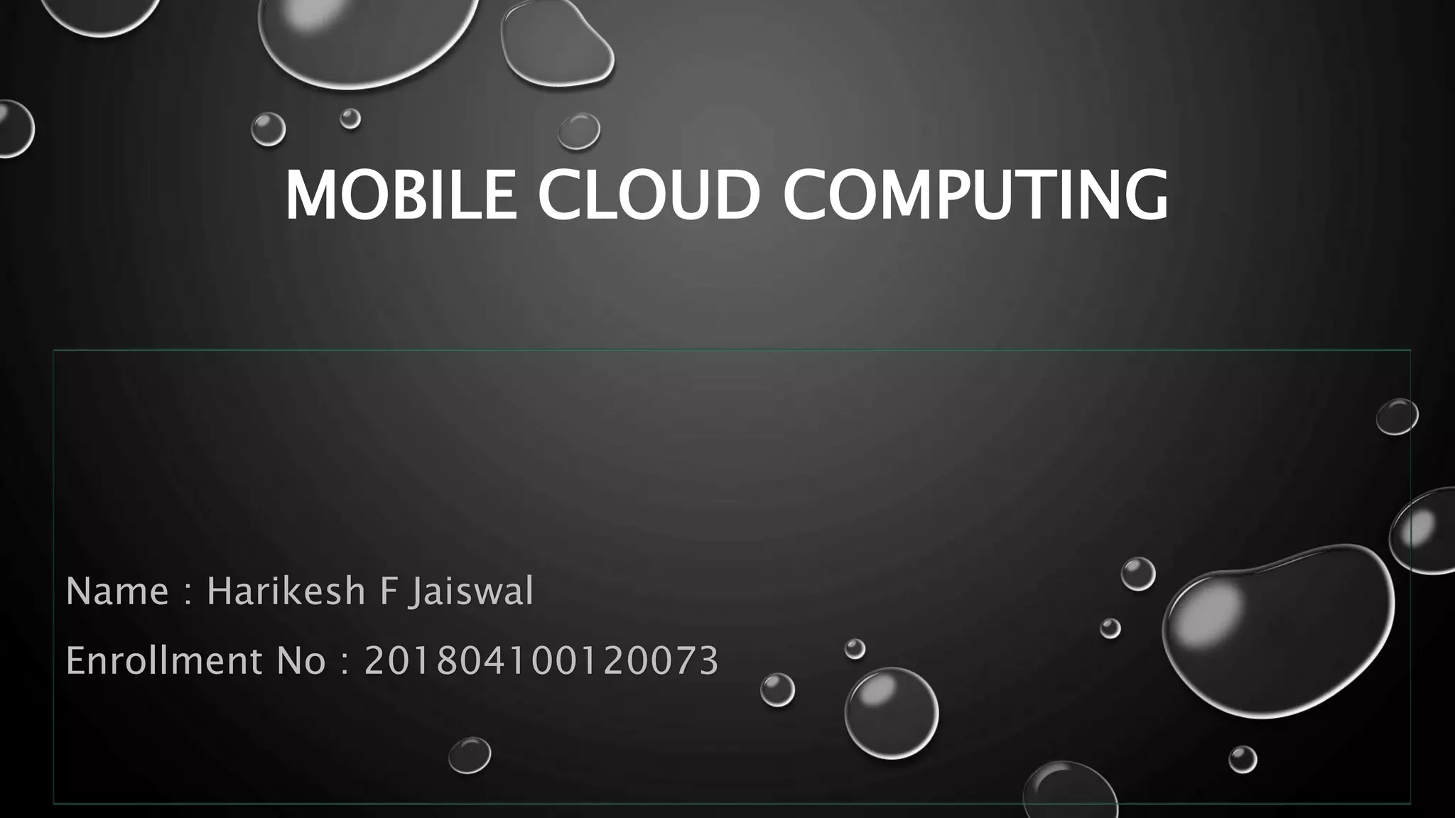 MOBILE CLOUD COMPUTING
Name : Harikesh F Jaiswal
Enrollment No : 201804100120073
 