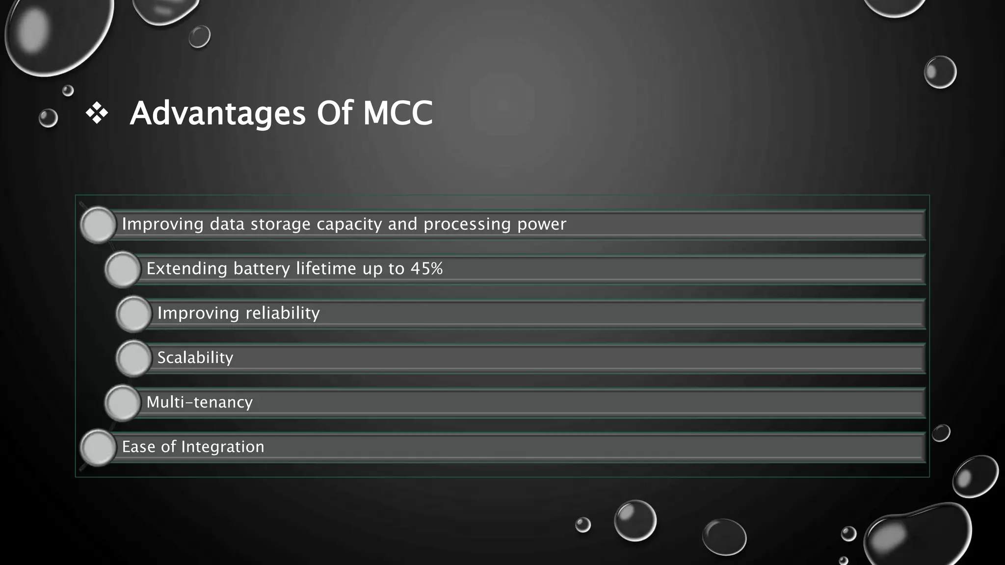  Advantages Of MCC
Improving data storage capacity and processing power
Extending battery lifetime up to 45%
Improving reliability
Scalability
Multi-tenancy
Ease of Integration
 