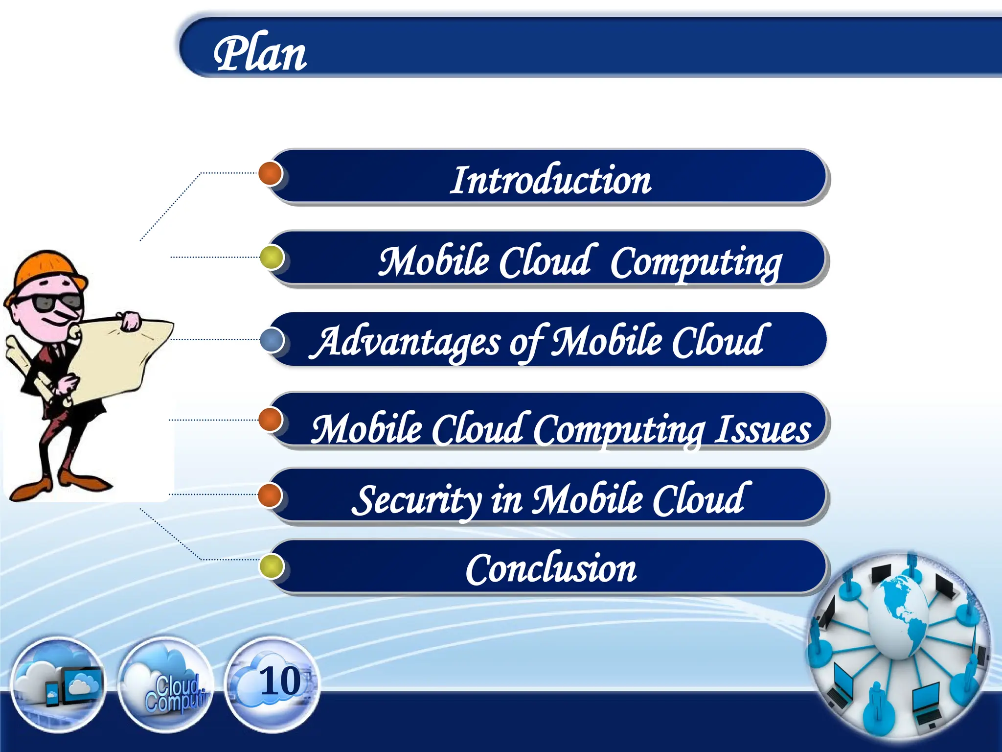 1
10
Plan
Advantages of Mobile Cloud
Introduction
Mobile Cloud Computing
Mobile Cloud Computing Issues
Conclusion
Security in Mobile Cloud
 