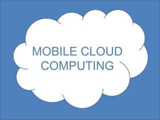 MOBILE CLOUD COMPUTING 
