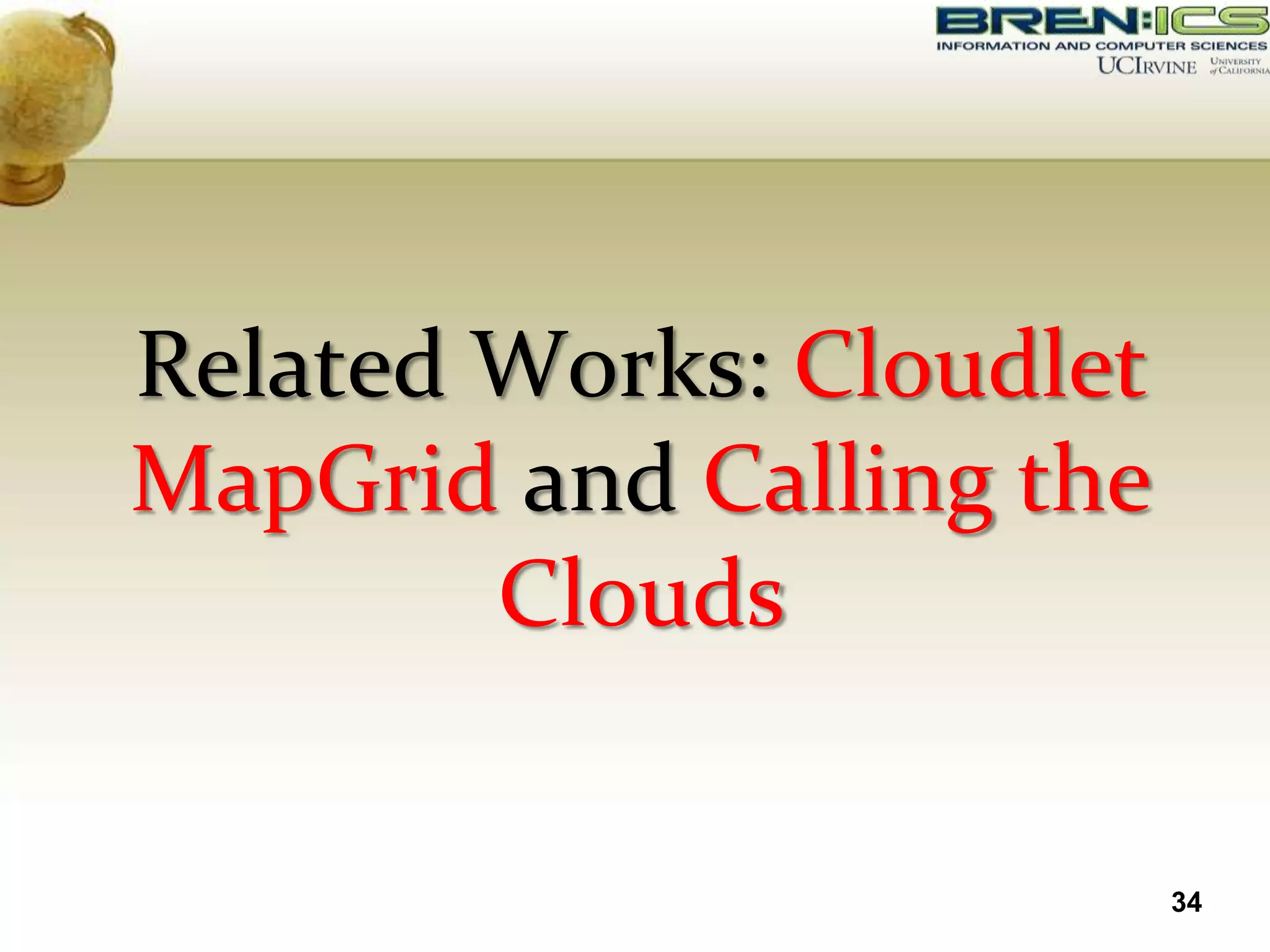 Related Works: Cloudlet
MapGrid and Calling the
        Clouds


                          34
 