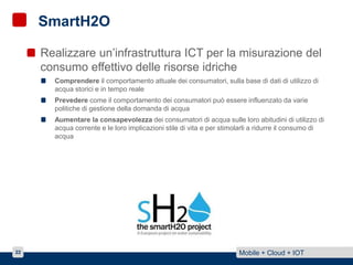 SmartH2O infrastructure 
22 Mobile + Cloud + IOT 
 