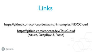 Links
https://github.com/conceptdev/xamarin-samples/NDCCloud
https://github.com/conceptdev/TaskCloud
(Azure, DropBox & Parse)

 