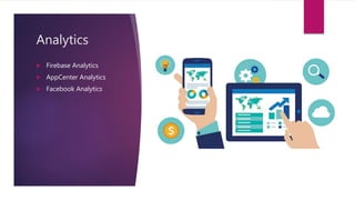 Analytics
 Firebase Analytics
 AppCenter Analytics
 Facebook Analytics
 