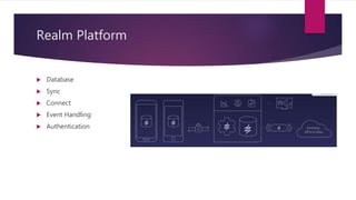 Realm Platform
 Database
 Sync
 Connect
 Event Handling
 Authentication
 