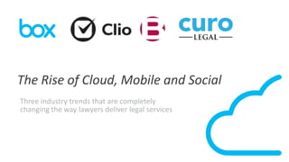 The Rise of Cloud, Mobile and Social
Three industry trends that are completely
changing the way lawyers deliver legal services

1

 