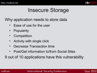Insecure Storage
Why application needs to store data
• Ease of use for the user
• Popularity
• Competition
• Activity with...