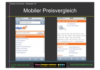 Mobile Commerce – Beispiele 1/8



               Mobiler Preisvergleich




 01./02. Dezember 2009            www.iphonedevcon.de
 Köln
 