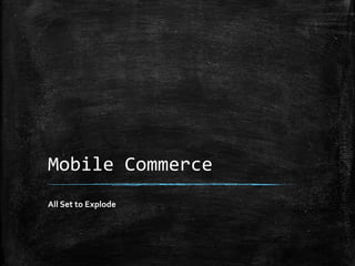 Mobile Commerce
All Set to Explode
 