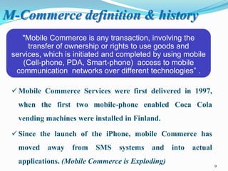 8
10- CONCLUSION
Mobile commerce application that offers Mobility, quick accessibility and higher
convenience, increase in...