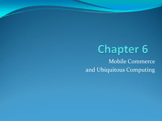 Mobile Commerce
and Ubiquitous Computing
 