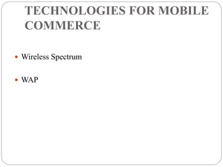 TECHNOLOGIES FOR MOBILE
COMMERCE
 Wireless Spectrum
 WAP
 
