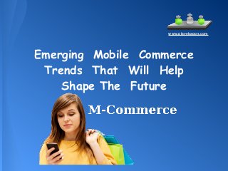 Emerging Mobile Commerce
Trends That Will Help
Shape The Future
www.plavebapps.com
 