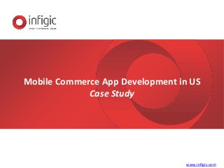 Mobile Commerce App Development in US
Case Study
www.infigic.com
 